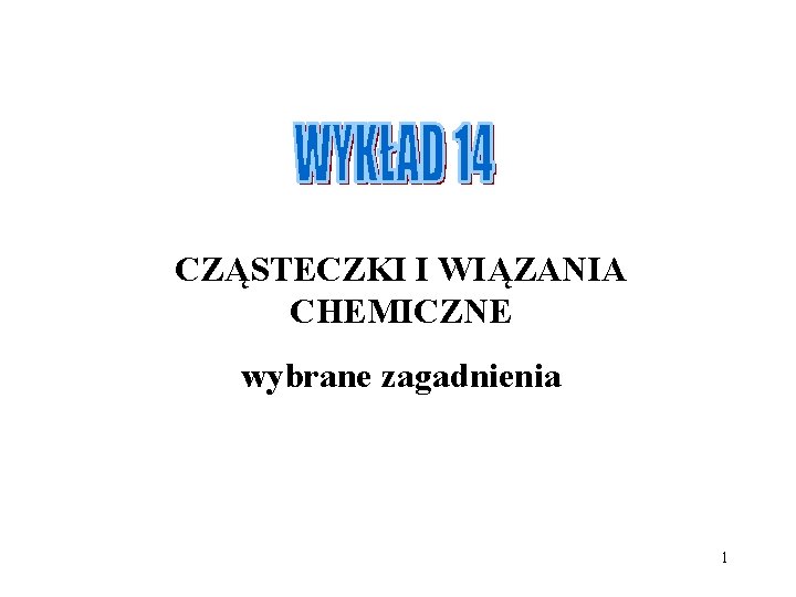 CZĄSTECZKI I WIĄZANIA CHEMICZNE wybrane zagadnienia 1 