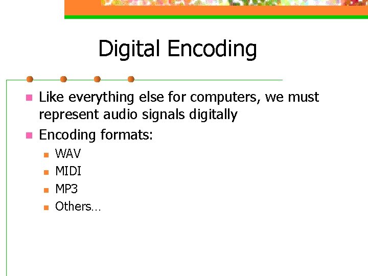 Digital Encoding n n Like everything else for computers, we must represent audio signals