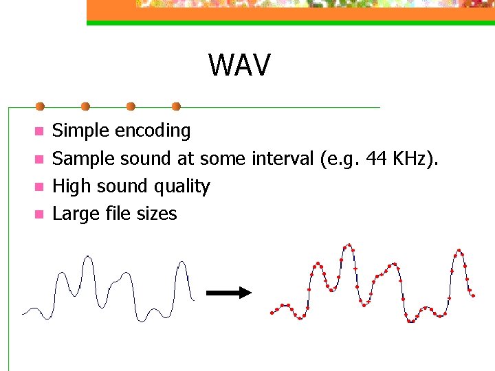 WAV n n Simple encoding Sample sound at some interval (e. g. 44 KHz).