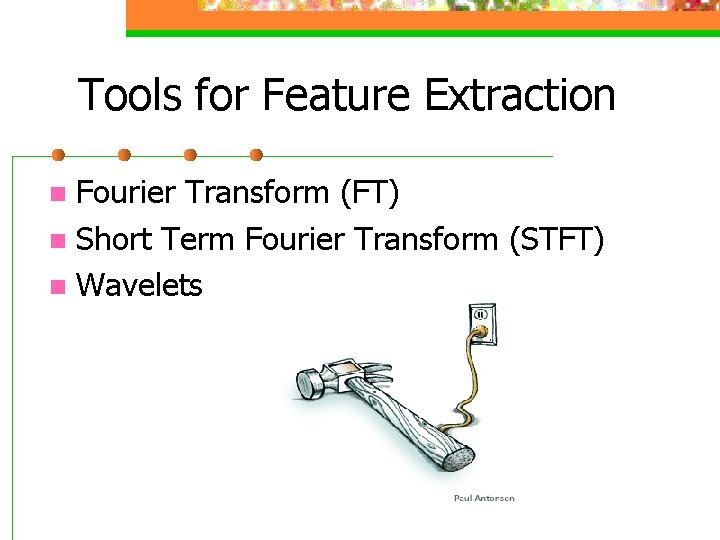 Tools for Feature Extraction Fourier Transform (FT) n Short Term Fourier Transform (STFT) n