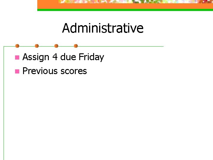 Administrative Assign 4 due Friday n Previous scores n 