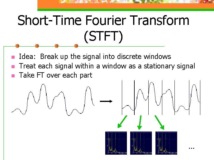 Short-Time Fourier Transform (STFT) n n n Idea: Break up the signal into discrete