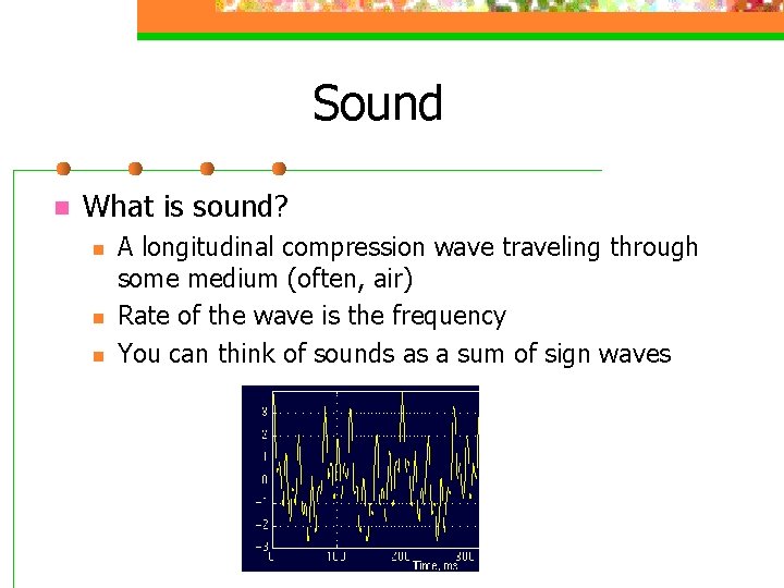 Sound n What is sound? n n n A longitudinal compression wave traveling through