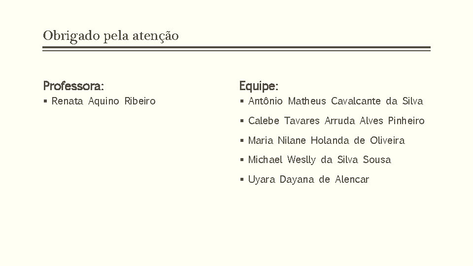 Obrigado pela atenção Professora: Equipe: § Renata Aquino Ribeiro § Antônio Matheus Cavalcante da