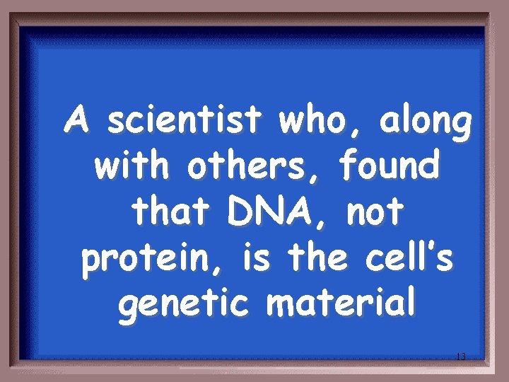 A scientist who, along with others, found that DNA, not protein, is the cell’s