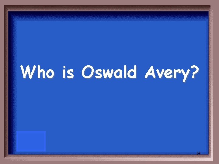 Who is Oswald Avery? 14 