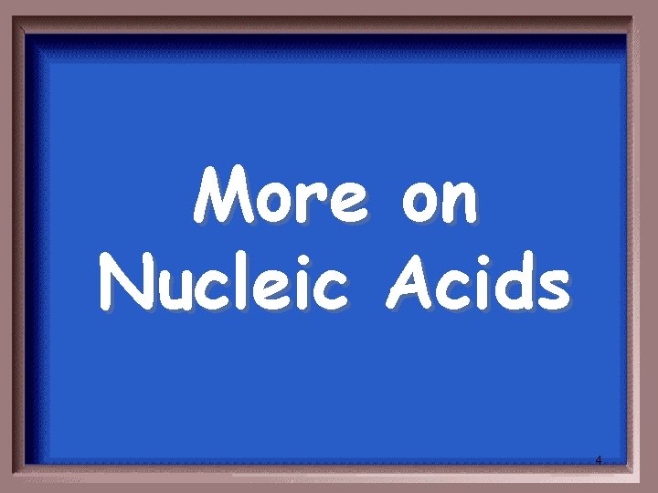 More on Nucleic Acids 4 