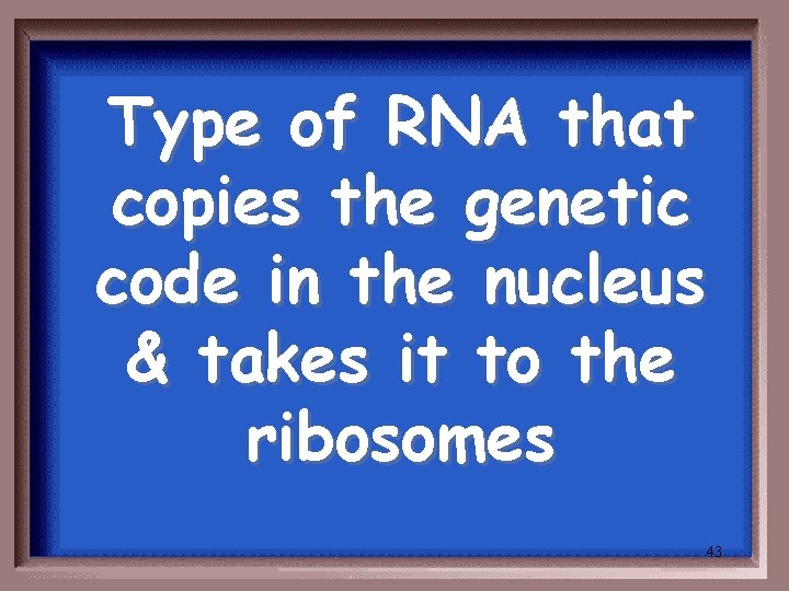 Type of RNA that copies the genetic code in the nucleus & takes it