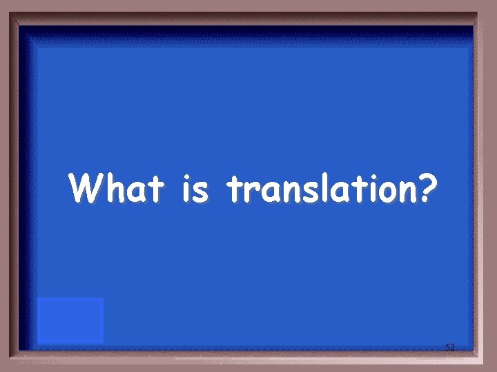 What is translation? 52 