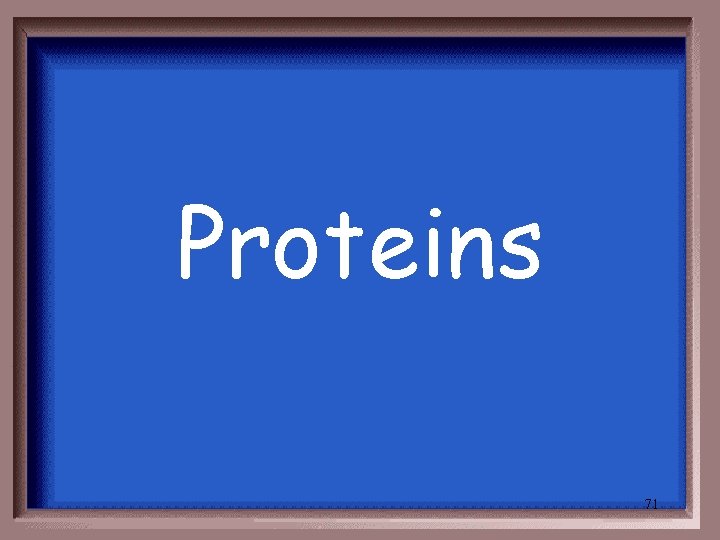 Proteins 71 Proteins 71