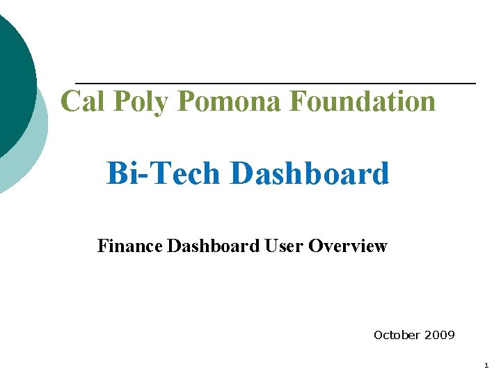 Cal Poly Pomona Foundation Bi-Tech Dashboard Finance Dashboard User Overview October 2009 1 