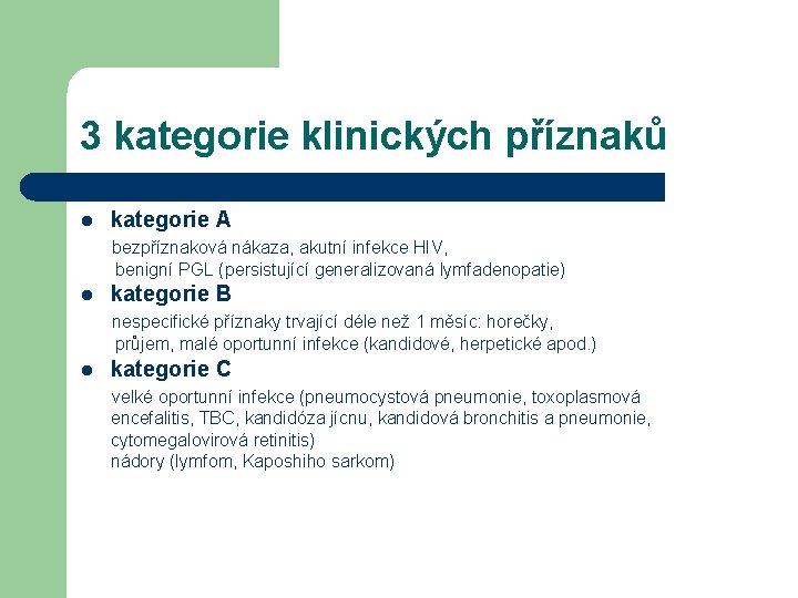 3 kategorie klinických příznaků l kategorie A bezpříznaková nákaza, akutní infekce HIV, benigní PGL