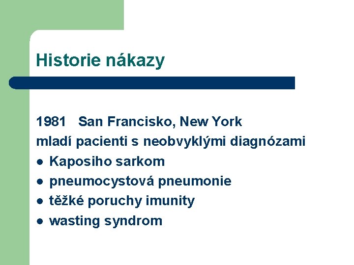 Historie nákazy 1981 San Francisko, New York mladí pacienti s neobvyklými diagnózami l Kaposiho