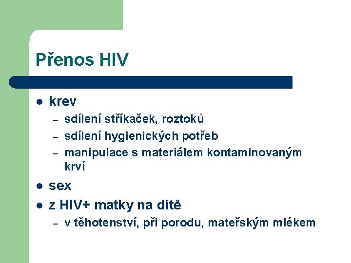 Přenos HIV l krev – – – l l sdílení stříkaček, roztoků sdílení hygienických