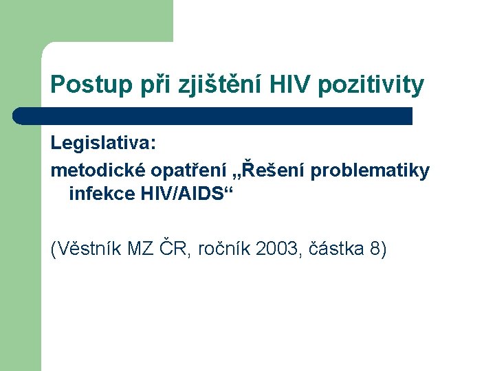 Postup při zjištění HIV pozitivity Legislativa: metodické opatření „Řešení problematiky infekce HIV/AIDS“ (Věstník MZ