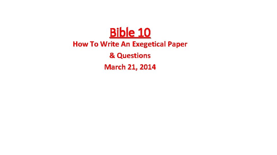 Bible 10 How To Write An Exegetical Paper & Questions March 21, 2014 