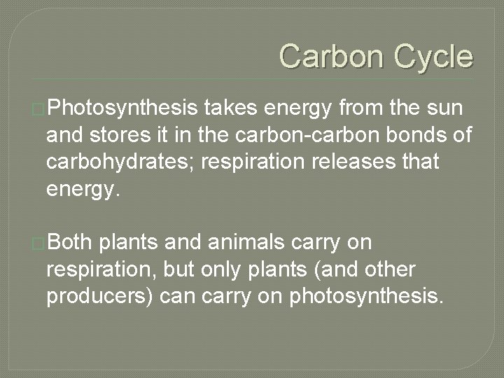 Carbon Cycle �Photosynthesis takes energy from the sun and stores it in the carbon-carbon Carbon Cycle �Photosynthesis takes energy from the sun and stores it in the carbon-carbon