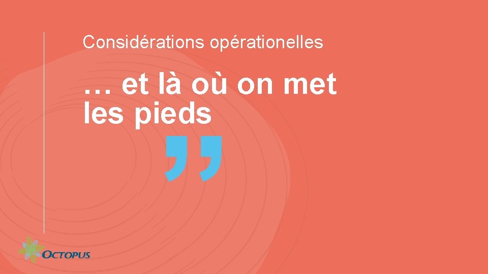 Considérations opérationelles … et là où on met les pieds ” 12 