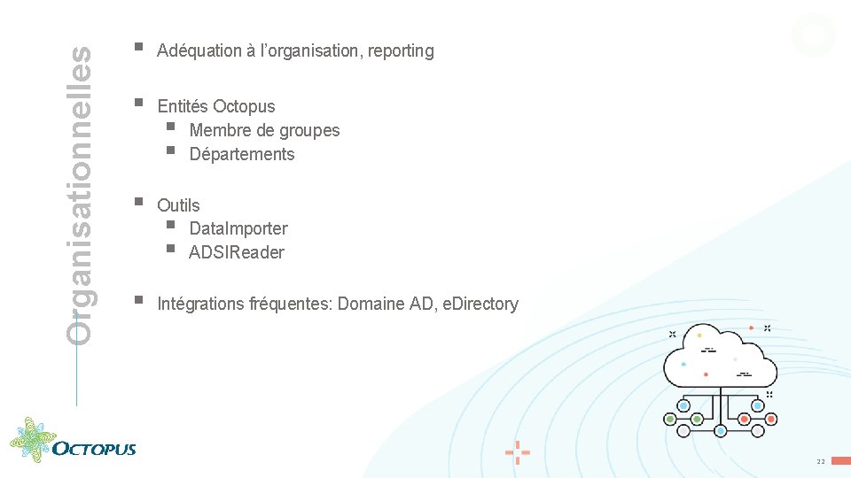 Organisationnelles § Adéquation à l’organisation, reporting § Entités Octopus § Membre de groupes §