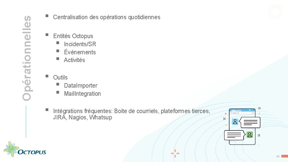 Opérationnelles § Centralisation des opérations quotidiennes § Entités Octopus § Incidents/SR § Évènements §