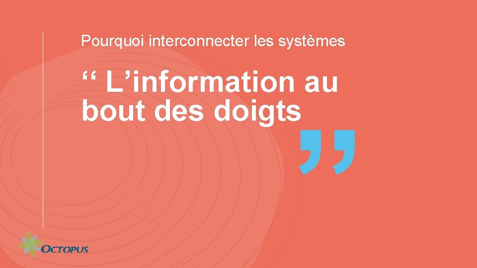 Pourquoi interconnecter les systèmes ‘‘ L’information au bout des doigts ” 3 