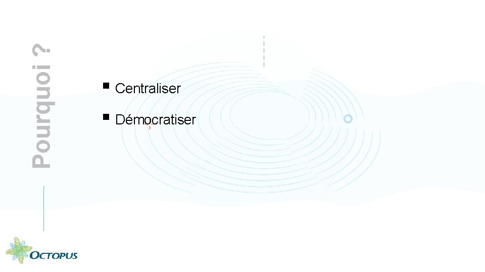 Pourquoi ? § Centraliser § Démocratiser 5 