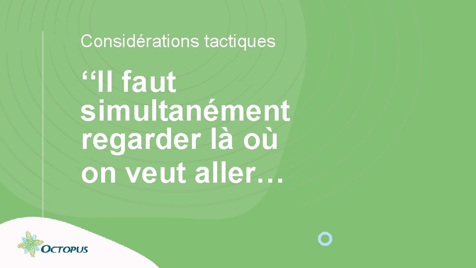 Considérations tactiques ‘‘Il faut simultanément regarder là où on veut aller… 7 