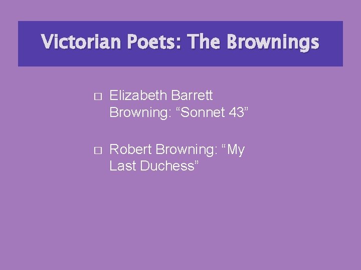 Victorian Poets: The Brownings � Elizabeth Barrett Browning: “Sonnet 43” � Robert Browning: “My