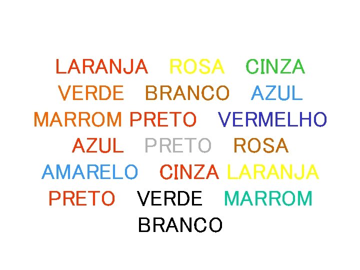 LARANJA ROSA CINZA VERDE BRANCO AZUL MARROM PRETO VERMELHO AZUL PRETO ROSA AMARELO CINZA