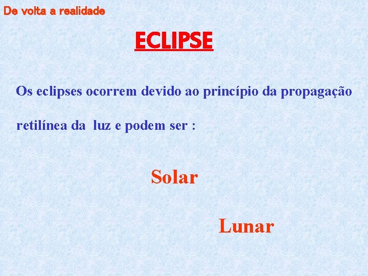 De volta a realidade ECLIPSE Os eclipses ocorrem devido ao princípio da propagação retilínea