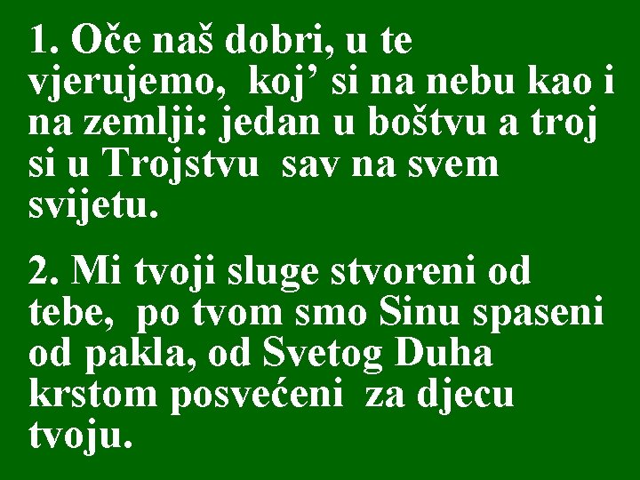 1. Oče naš dobri, u te vjerujemo, koj’ si na nebu kao i na