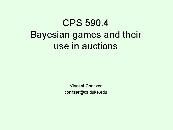 CPS 590. 4 Bayesian games and their use in auctions Vincent Conitzer conitzer@cs. duke.
