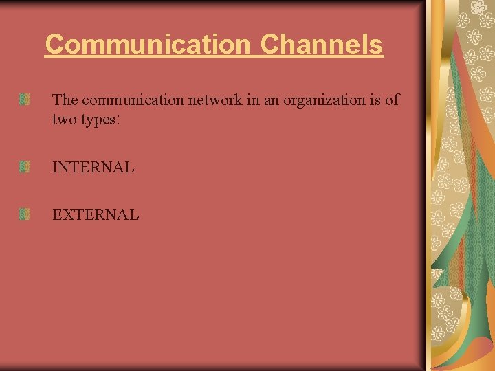 Communication Channels The communication network in an organization is of two types: INTERNAL EXTERNAL