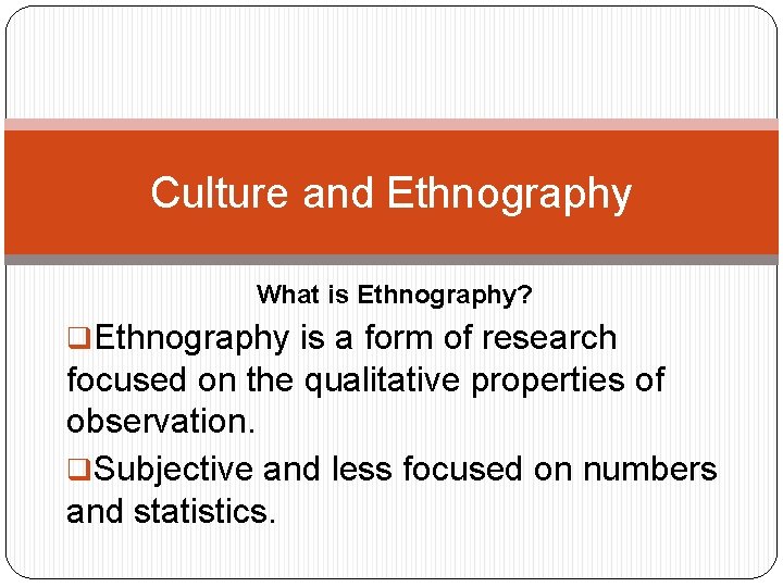 Culture and Ethnography What is Ethnography? q. Ethnography is a form of research focused