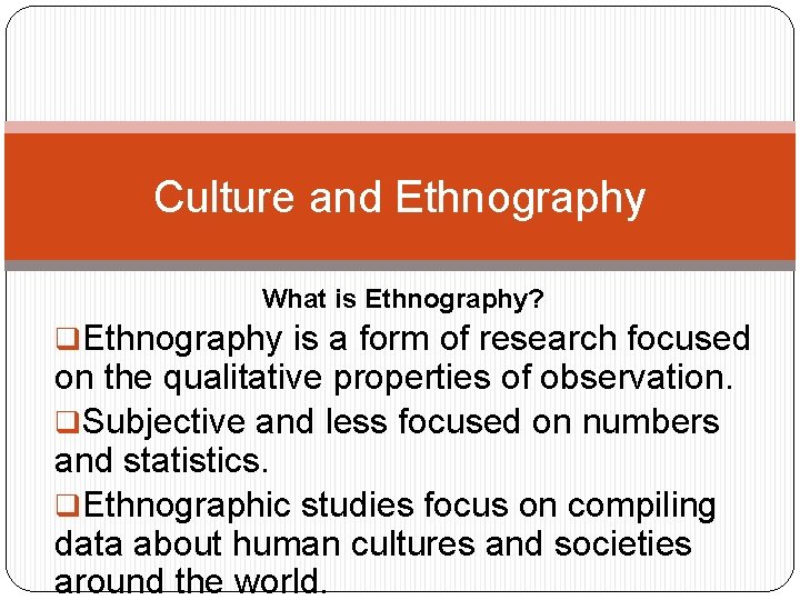 Culture and Ethnography What is Ethnography? q. Ethnography is a form of research focused