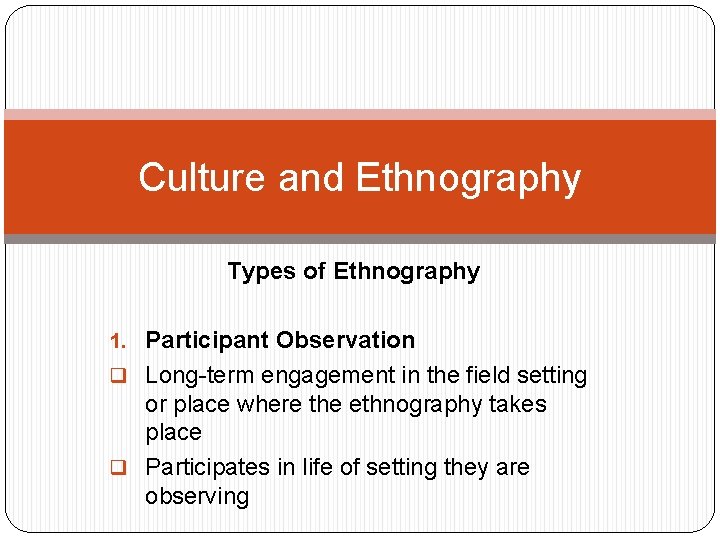 Culture and Ethnography Types of Ethnography 1. Participant Observation q Long-term engagement in the