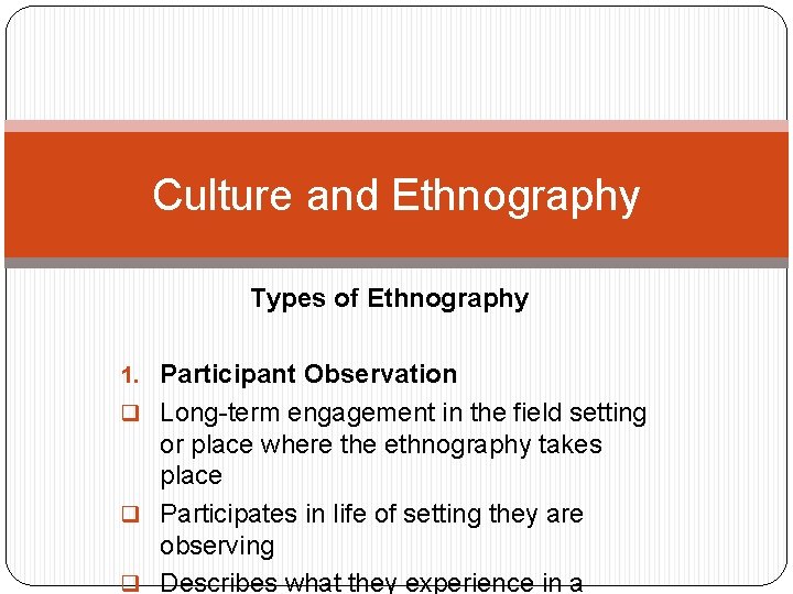 Culture and Ethnography Types of Ethnography 1. Participant Observation q Long-term engagement in the