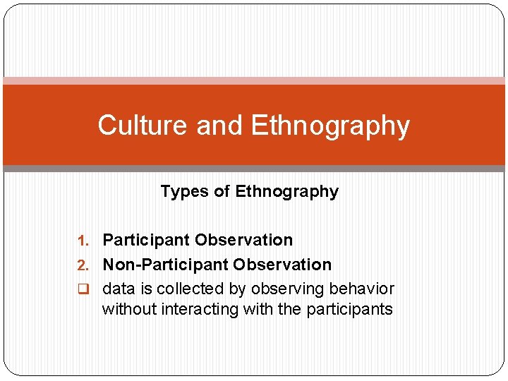 Culture and Ethnography Types of Ethnography 1. Participant Observation 2. Non-Participant Observation q data