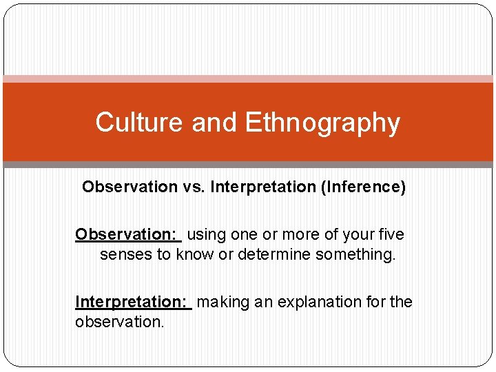 Culture and Ethnography Observation vs. Interpretation (Inference) Observation: using one or more of your