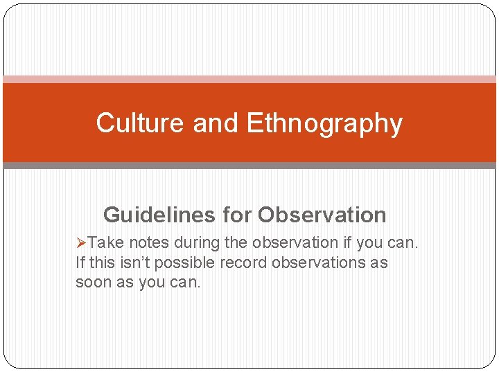 Culture and Ethnography Guidelines for Observation ØTake notes during the observation if you can.