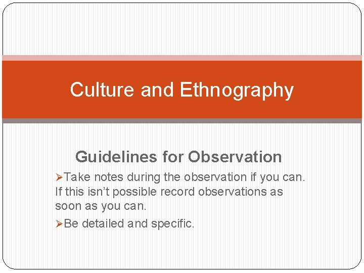 Culture and Ethnography Guidelines for Observation ØTake notes during the observation if you can.