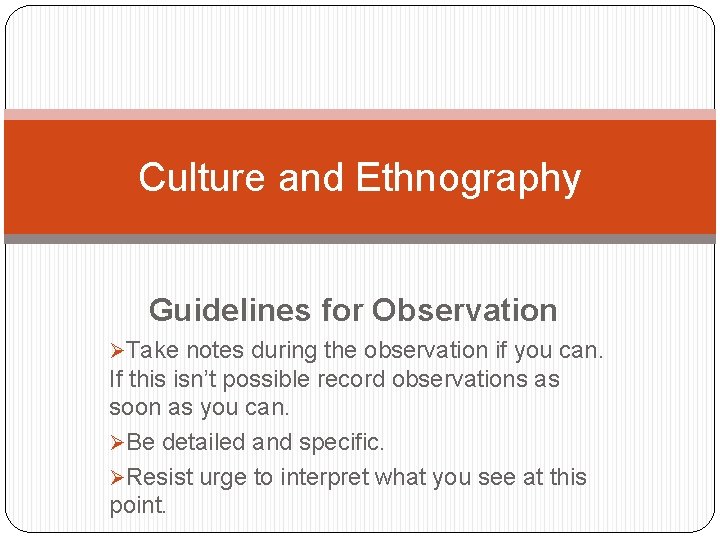 Culture and Ethnography Guidelines for Observation ØTake notes during the observation if you can.