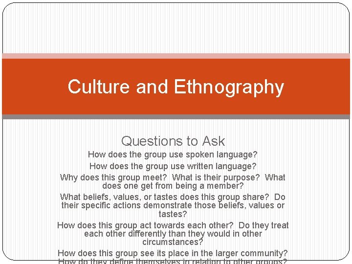 Culture and Ethnography Questions to Ask How does the group use spoken language? How
