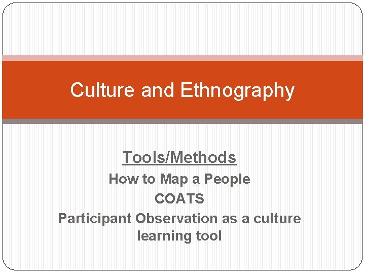 Culture and Ethnography Tools/Methods How to Map a People COATS Participant Observation as a
