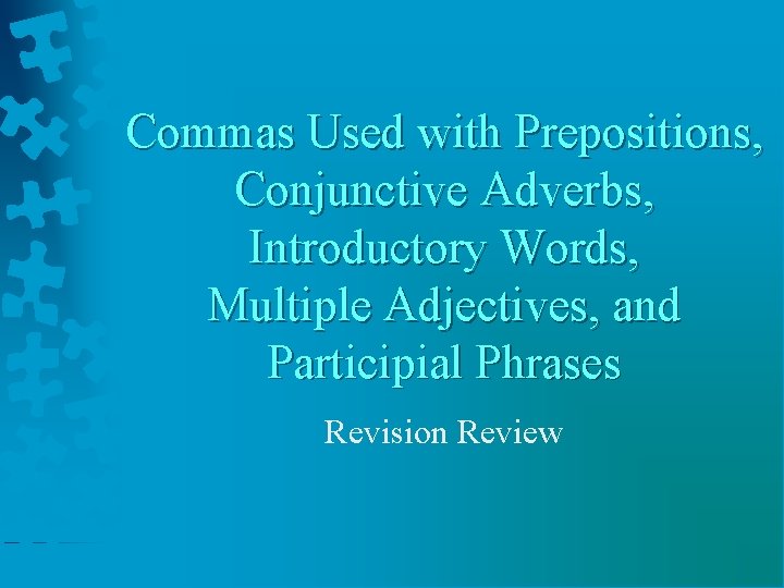 Commas Used with Prepositions, Conjunctive Adverbs, Introductory Words, Multiple Adjectives, and Participial Phrases Revision