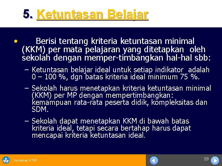 5. Ketuntasan Belajar • Berisi tentang kriteria ketuntasan minimal (KKM) per mata pelajaran yang