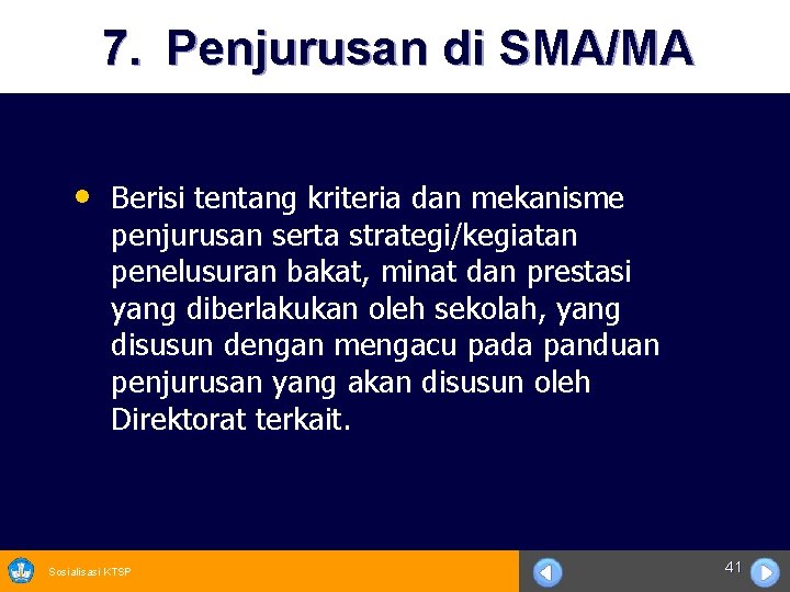 7. Penjurusan di SMA/MA • Berisi tentang kriteria dan mekanisme penjurusan serta strategi/kegiatan penelusuran