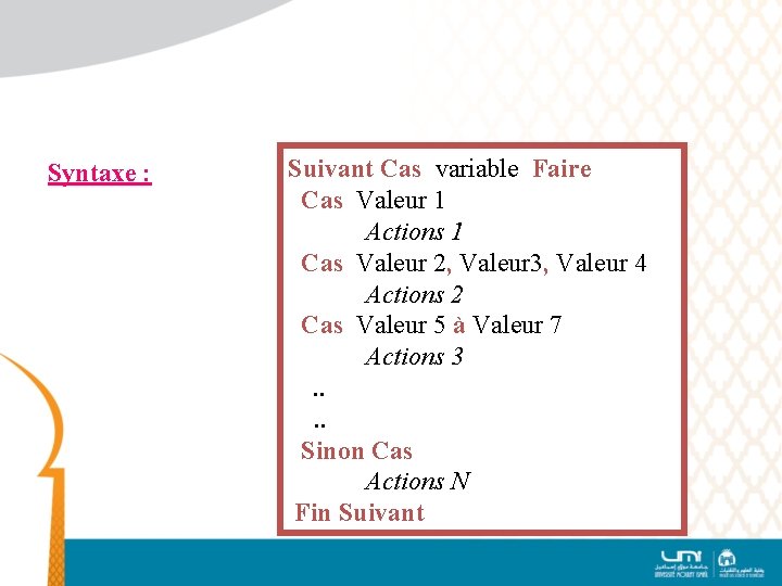 Syntaxe : Suivant Cas variable Faire Cas Valeur 1 Actions 1 Cas Valeur 2,