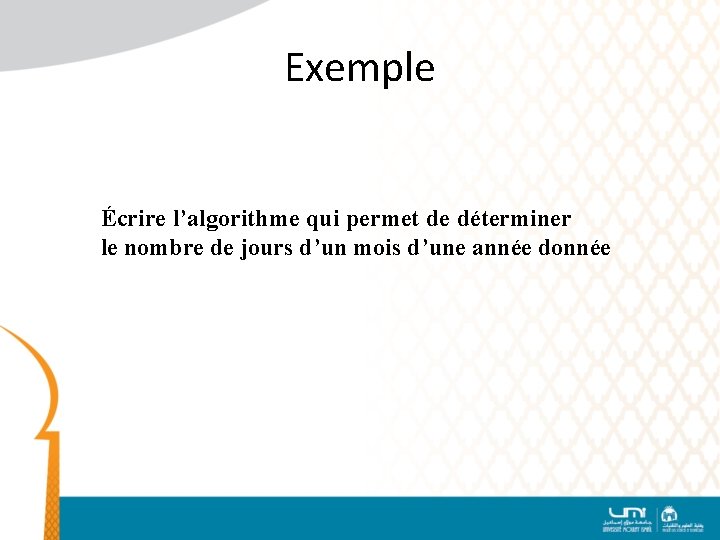 Exemple Écrire l’algorithme qui permet de déterminer le nombre de jours d’un mois d’une