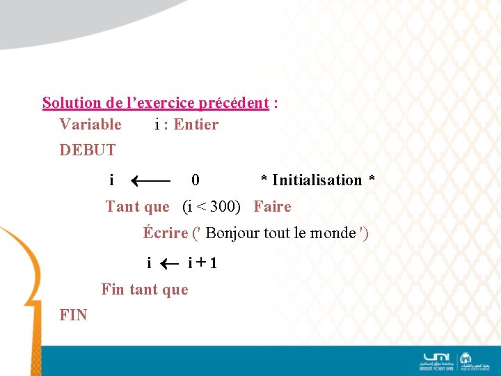 Solution de l’exercice précédent : Variable i : Entier DEBUT i 0 * Initialisation